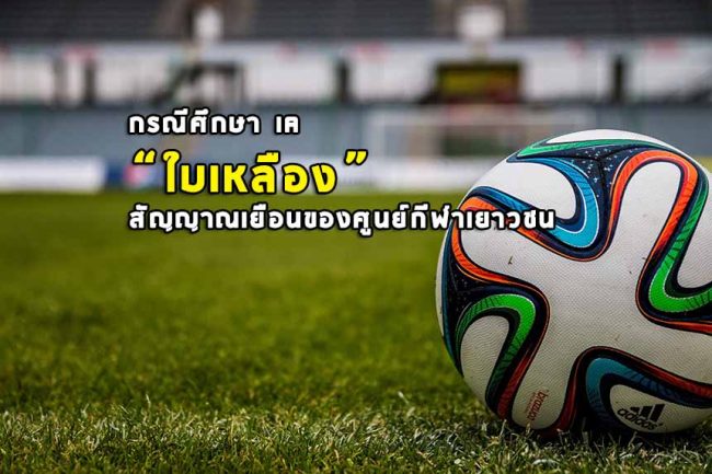 กรณีศึกษา IA “ใบเหลือง” สัญญาณเยือนของศูนย์กีฬาเยาวชน